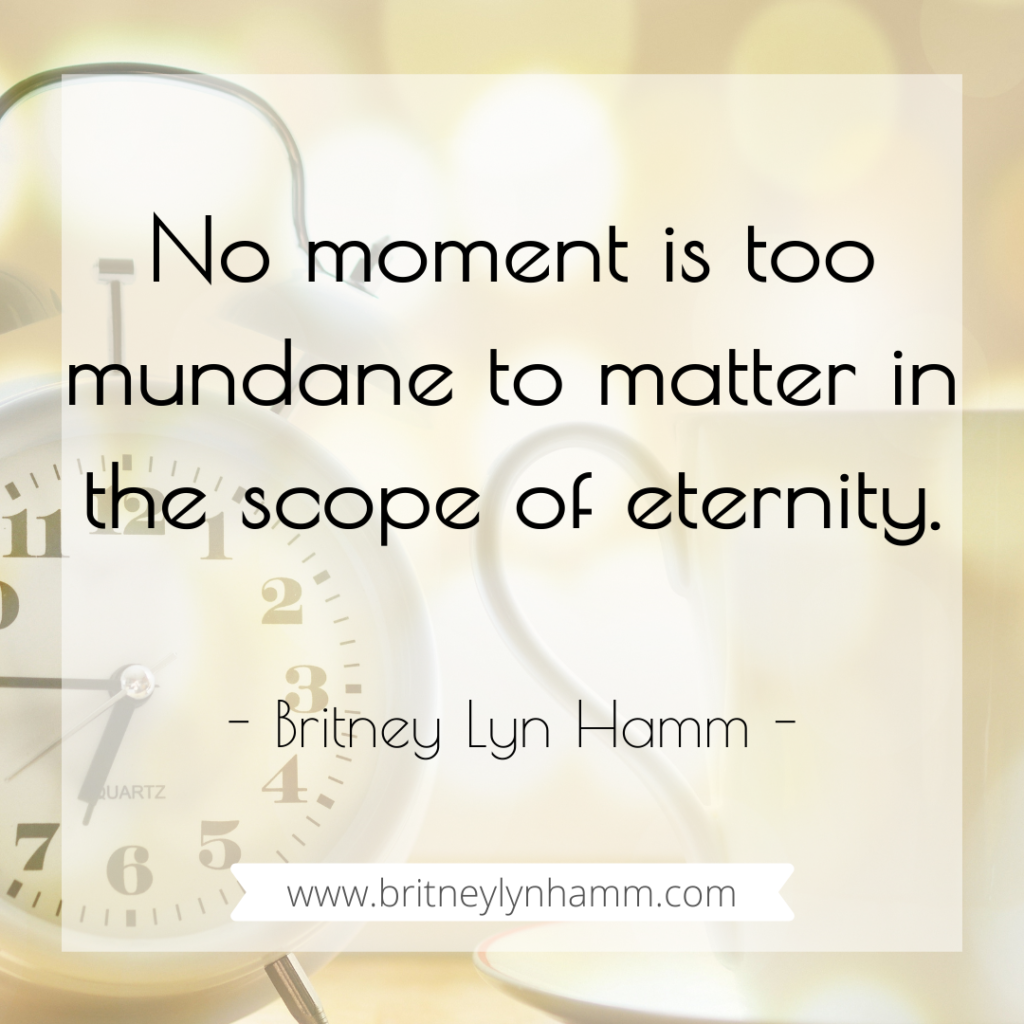 No Moment is Too Mundane Britney Lyn Hamm